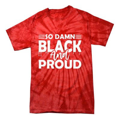 So Damn Black And Proud Melanin Women Black History Month Tie-Dye T-Shirt