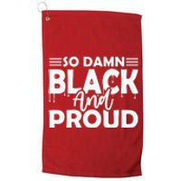 So Damn Black And Proud Melanin Women Black History Month Platinum Collection Golf Towel