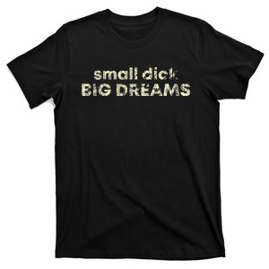 Small Dick Big Dreams T-Shirt