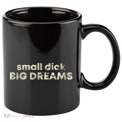 Small Dick Big Dreams 11oz C Handle Ceramic Mug