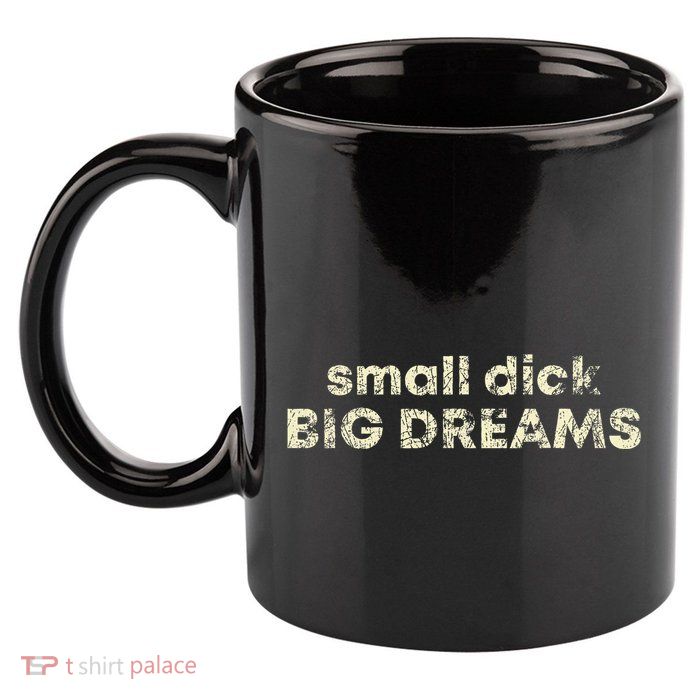 Small Dick Big Dreams 11oz C Handle Ceramic Mug