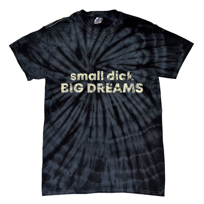 Small Dick Big Dreams Tie-Dye T-Shirt