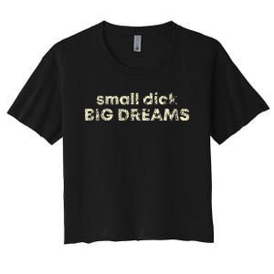 Small Dick Big Dreams Women's Crop Top Tee