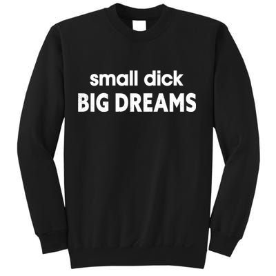 Small Dick Big Dreams Sweatshirt