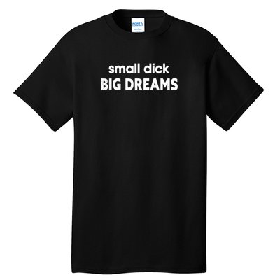 Small Dick Big Dreams Tall T-Shirt