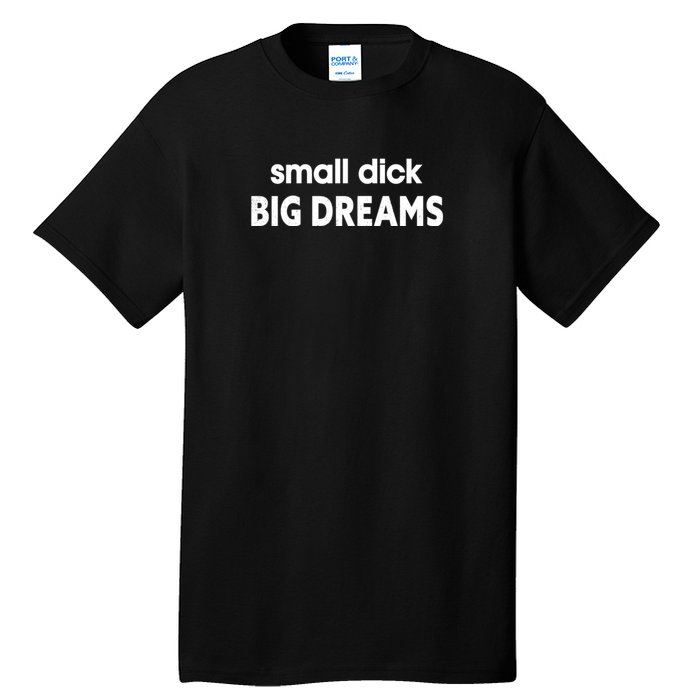 Small Dick Big Dreams Tall T-Shirt