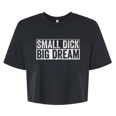 Small Dick Big Dreams Funny Bella+Canvas Jersey Crop Tee