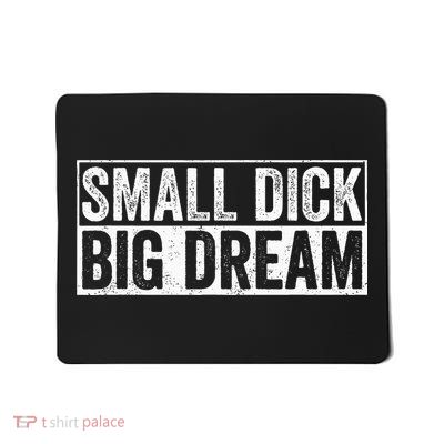 Small Dick Big Dreams Funny Mousepad
