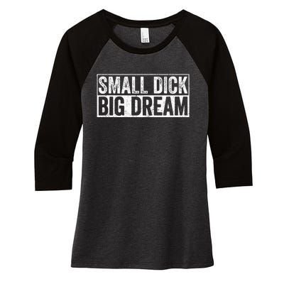 Small Dick Big Dreams Funny Women's Tri-Blend 3/4-Sleeve Raglan Shirt