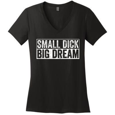 Small Dick Big Dreams Funny Women's V-Neck T-Shirt