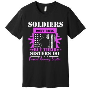 Soldier Dont Brag But Their Sisters Do Proud Army Sister Premium T-Shirt