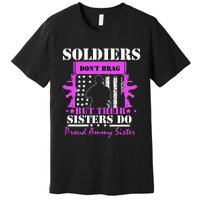 Soldier Dont Brag But Their Sisters Do Proud Army Sister Premium T-Shirt