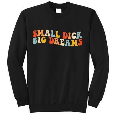 Small Dick Big Dreams Sweatshirt
