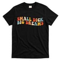 Small Dick Big Dreams T-Shirt