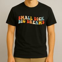 Small Dick Big Dreams T-Shirt