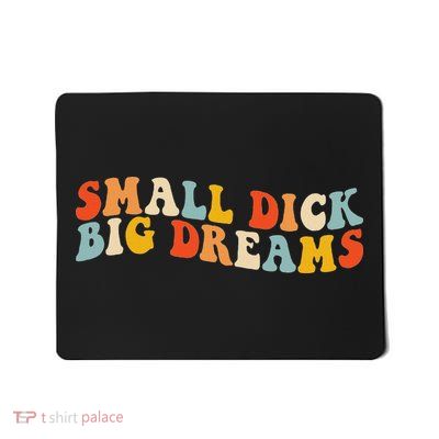 Small Dick Big Dreams Mousepad