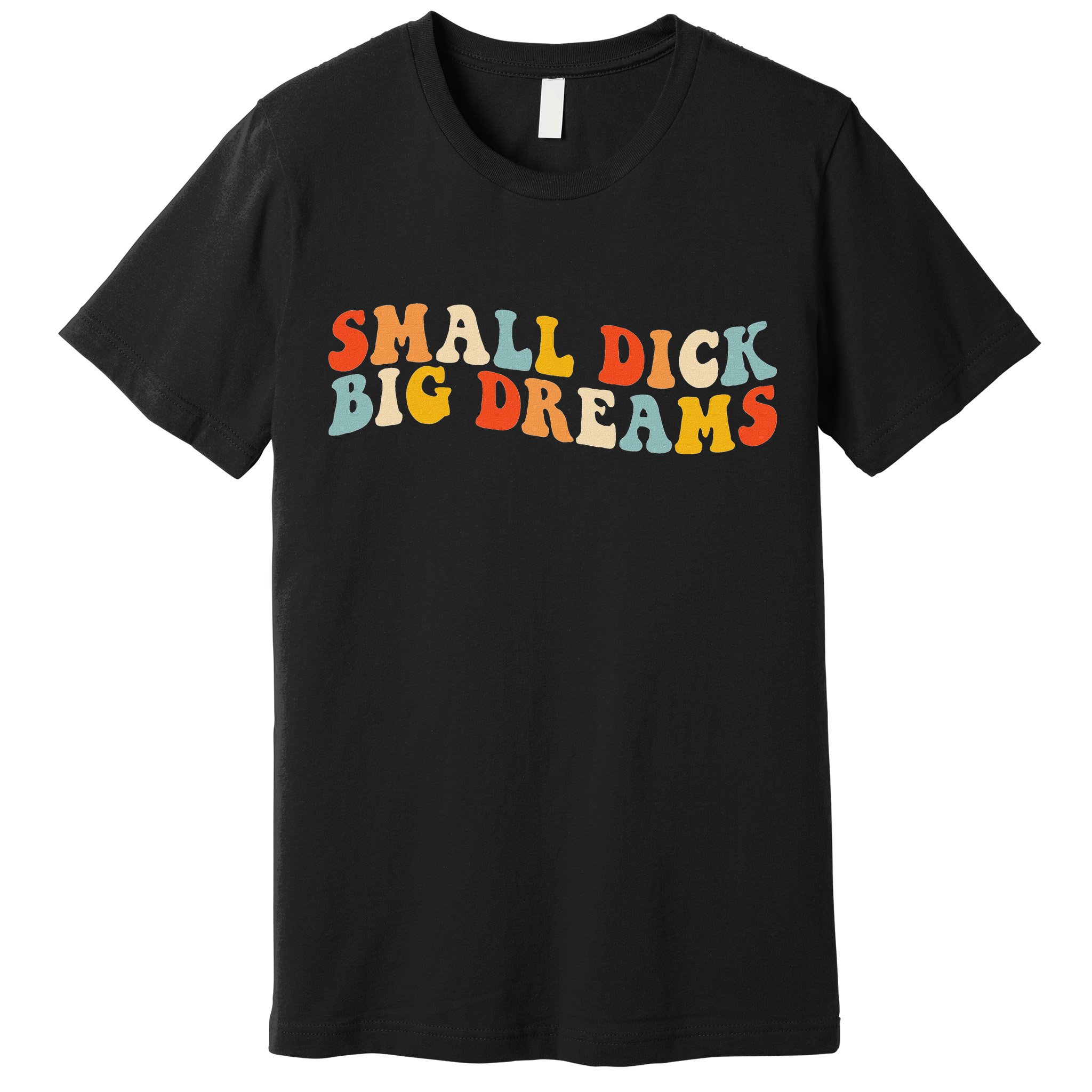 Small Dick Big Dreams Premium T-Shirt