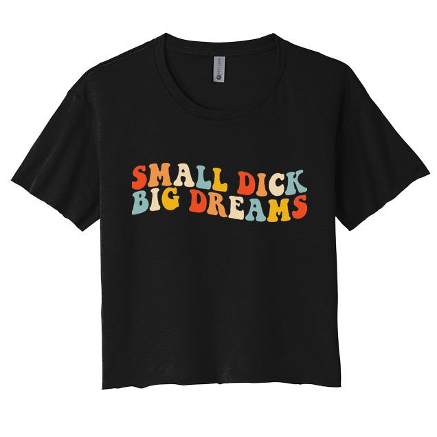 Small Dick Big Dreams Women's Crop Top Tee