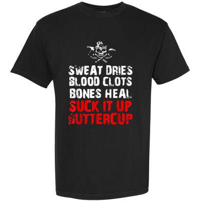 Sweat Dries Blood Clots Bones Heal Suck It Up Buttercup Garment-Dyed Heavyweight T-Shirt