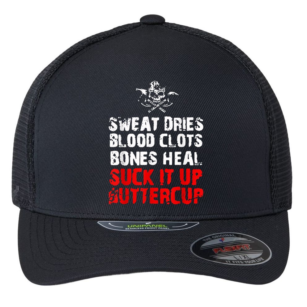 Sweat Dries Blood Clots Bones Heal Suck It Up Buttercup Flexfit Unipanel Trucker Cap