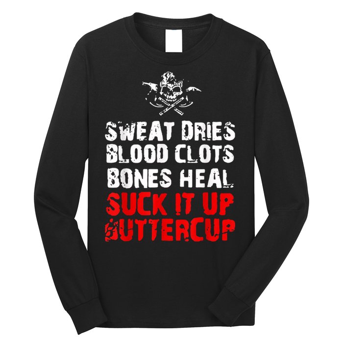 Sweat Dries Blood Clots Bones Heal Suck It Up Buttercup Long Sleeve Shirt