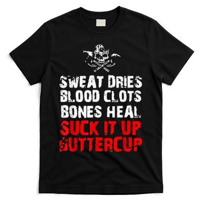 Sweat Dries Blood Clots Bones Heal Suck It Up Buttercup T-Shirt