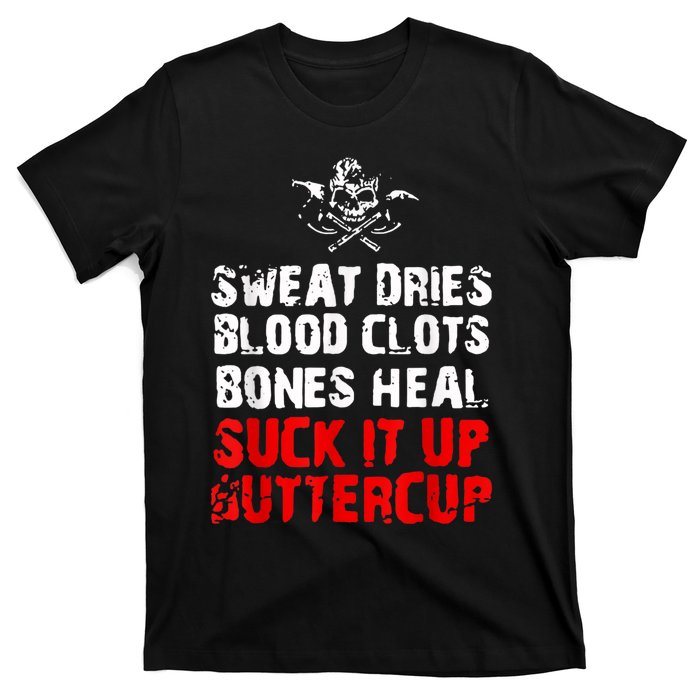 Sweat Dries Blood Clots Bones Heal Suck It Up Buttercup T-Shirt