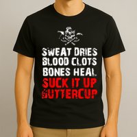 Sweat Dries Blood Clots Bones Heal Suck It Up Buttercup T-Shirt