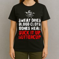 Sweat Dries Blood Clots Bones Heal Suck It Up Buttercup T-Shirt