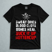 Sweat Dries Blood Clots Bones Heal Suck It Up Buttercup T-Shirt