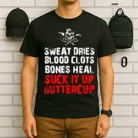 Sweat Dries Blood Clots Bones Heal Suck It Up Buttercup T-Shirt