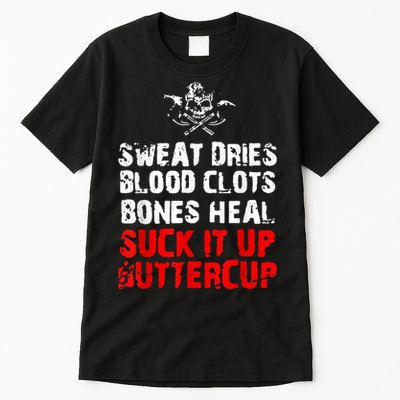 Sweat Dries Blood Clots Bones Heal Suck It Up Buttercup Tall T-Shirt