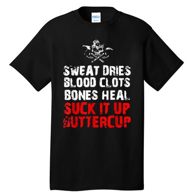 Sweat Dries Blood Clots Bones Heal Suck It Up Buttercup Tall T-Shirt