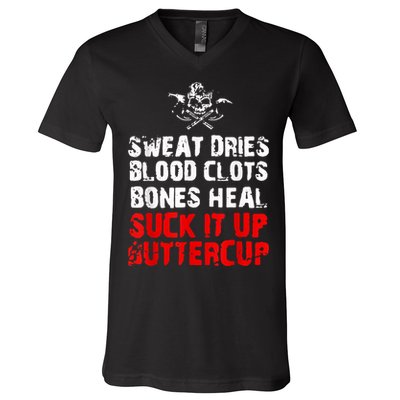 Sweat Dries Blood Clots Bones Heal Suck It Up Buttercup V-Neck T-Shirt
