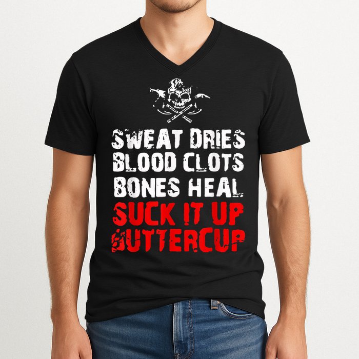 Sweat Dries Blood Clots Bones Heal Suck It Up Buttercup V-Neck T-Shirt
