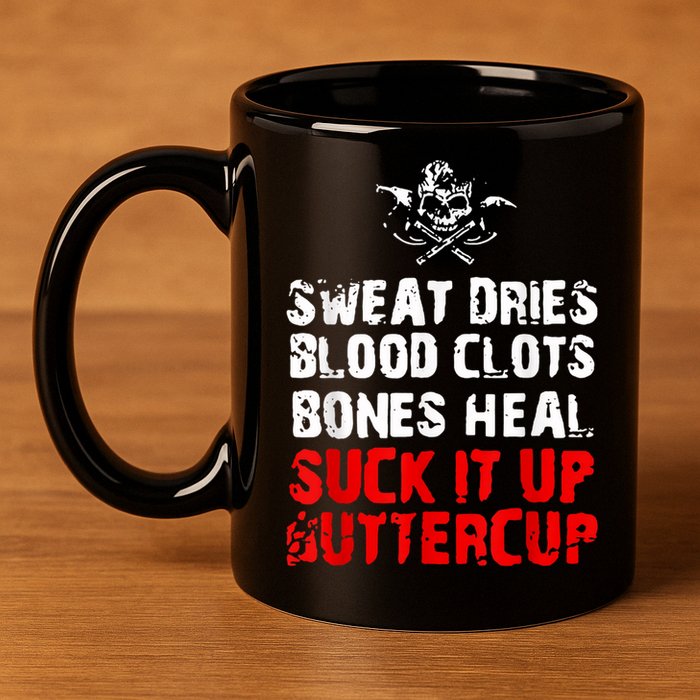 Sweat Dries Blood Clots Bones Heal Suck It Up Buttercup 11oz C Handle Ceramic Mug
