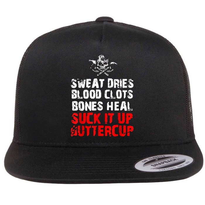 Sweat Dries Blood Clots Bones Heal Suck It Up Buttercup Flat Bill Trucker Hat