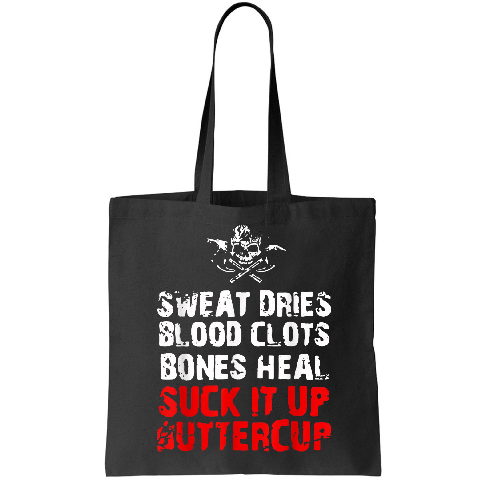 Sweat Dries Blood Clots Bones Heal Suck It Up Buttercup Bag