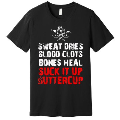 Sweat Dries Blood Clots Bones Heal Suck It Up Buttercup Premium T-Shirt