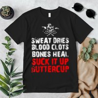 Sweat Dries Blood Clots Bones Heal Suck It Up Buttercup Premium T-Shirt
