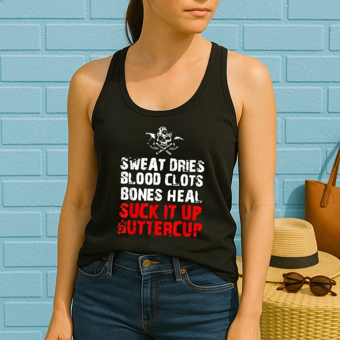 Sweat Dries Blood Clots Bones Heal Suck It Up Buttercup Womens Tank Top