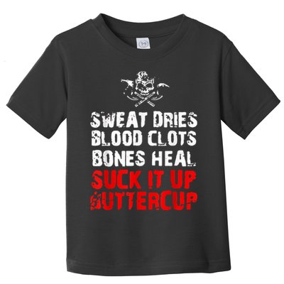Sweat Dries Blood Clots Bones Heal Suck It Up Buttercup Toddler T-Shirt