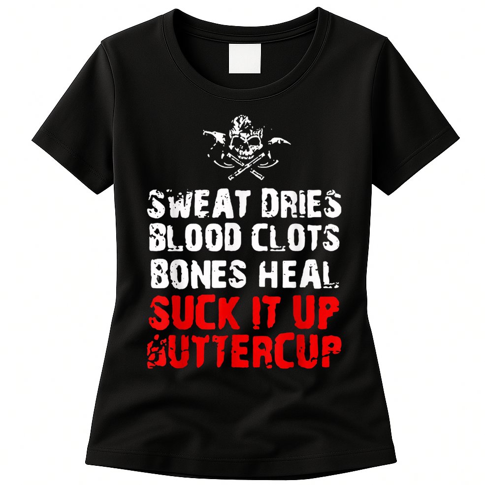Sweat Dries Blood Clots Bones Heal Suck It Up Buttercup Womens T-Shirt