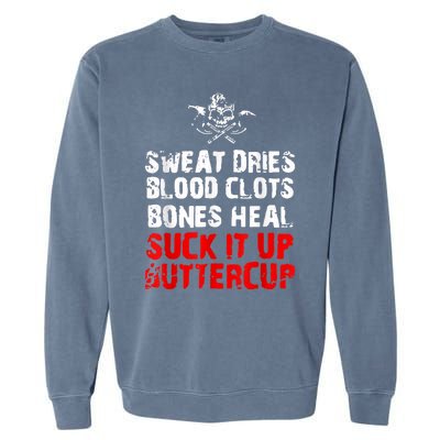 Sweat Dries Blood Clots Bones Heal Suck It Up Buttercup Garment-Dyed Sweatshirt