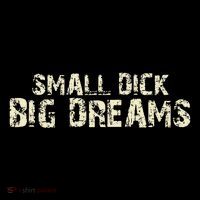 Small Dick Big Dreams T-Shirt