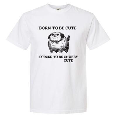 Silly Dogs Born To Be Cute Forced To Be Chubby Cute Garment-Dyed Heavyweight T-Shirt