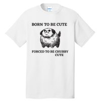 Silly Dogs Born To Be Cute Forced To Be Chubby Cute Tall T-Shirt