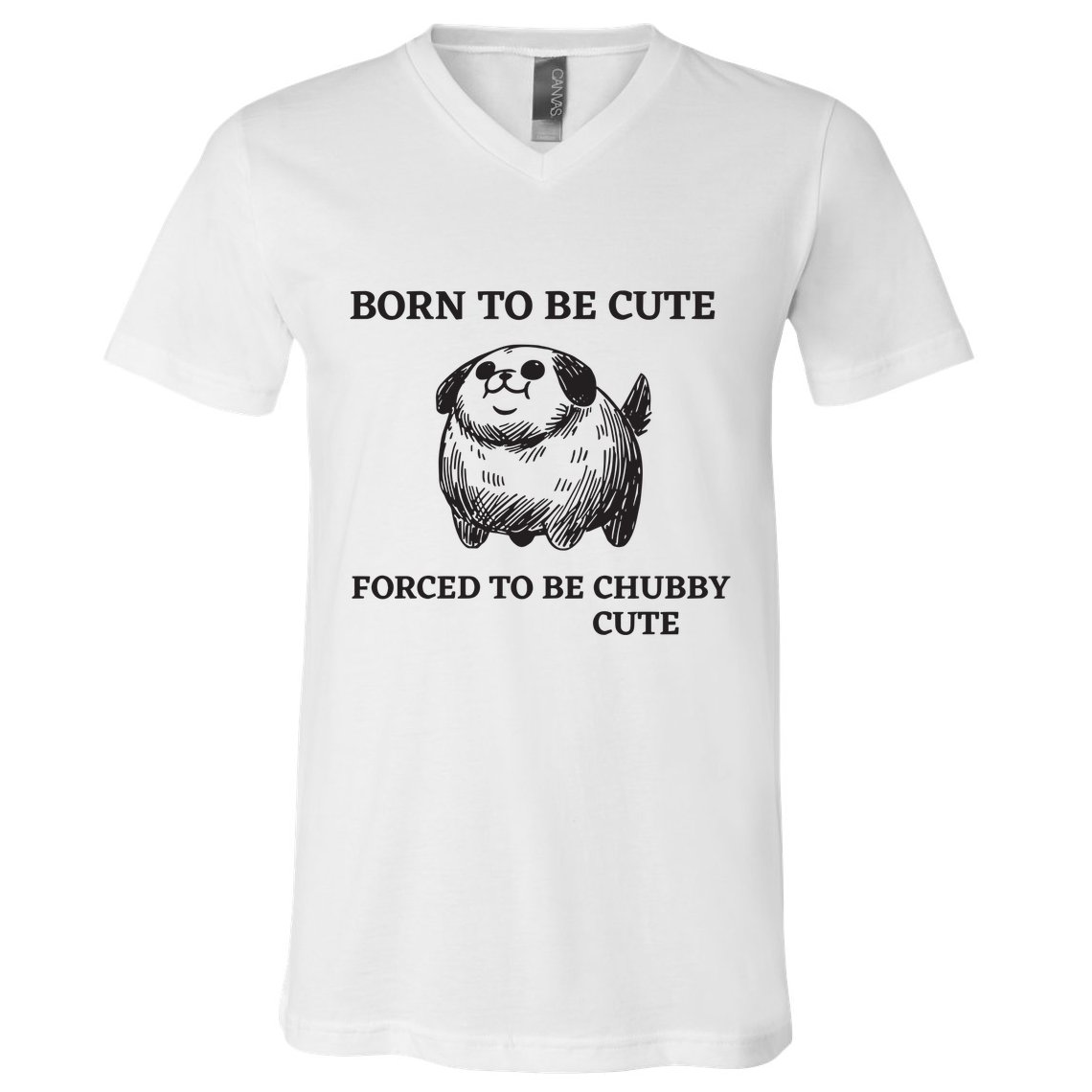 Silly Dogs Born To Be Cute Forced To Be Chubby Cute V-Neck T-Shirt