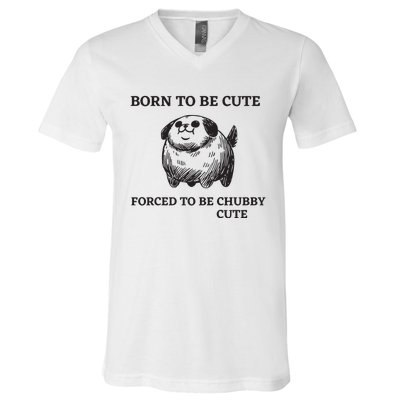 Silly Dogs Born To Be Cute Forced To Be Chubby Cute V-Neck T-Shirt