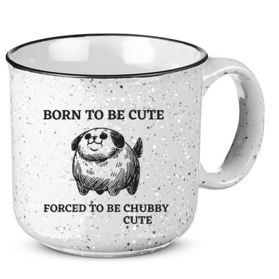 Silly Dogs Born To Be Cute Forced To Be Chubby Cute 15oz Campfire Ceramic Mug